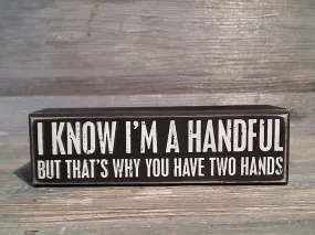 I Know I'm A Handful... 2" x 7" Box Sign