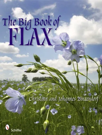 The Big Book of Flax: A Compendium of Facts, Art, Lore, Projects and Song